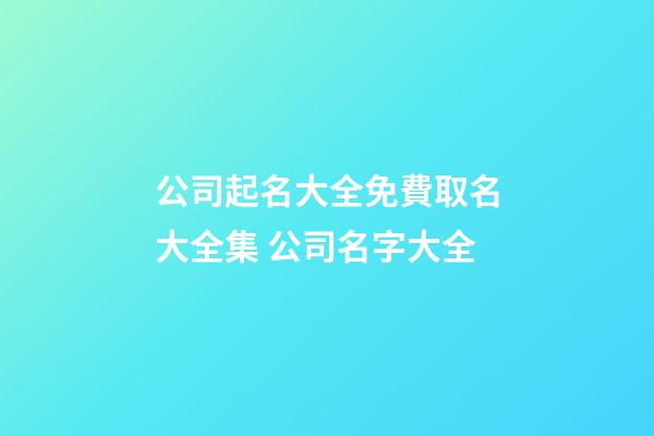 公司起名大全免費取名大全集 公司名字大全